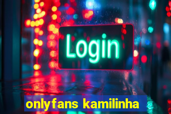 onlyfans kamilinha